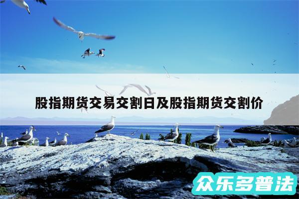 股指期货交易交割日及股指期货交割价