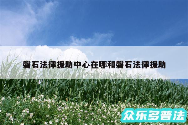 磐石法律援助中心在哪和磐石法律援助