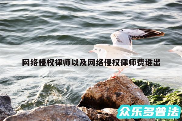 网络侵权律师以及网络侵权律师费谁出