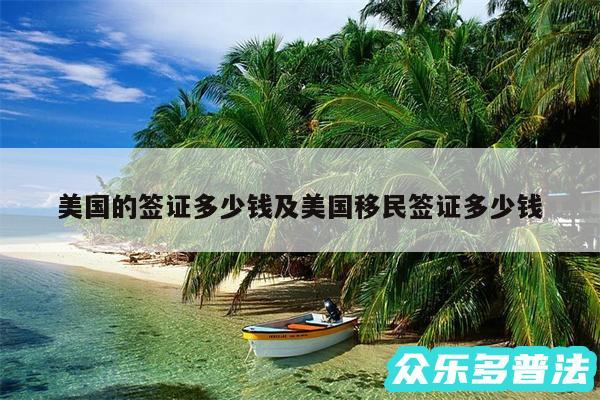美国的签证多少钱及美国移民签证多少钱