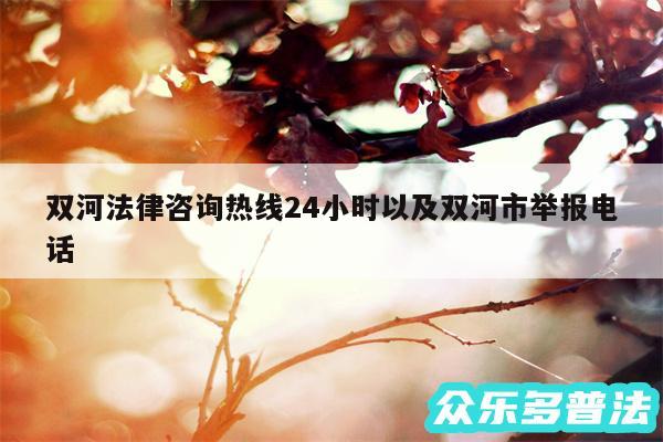 双河法律咨询热线24小时以及双河市举报电话