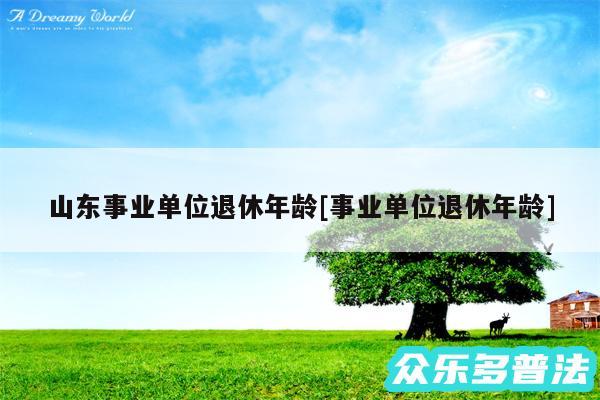 山东事业单位退休年龄及事业单位退休年龄