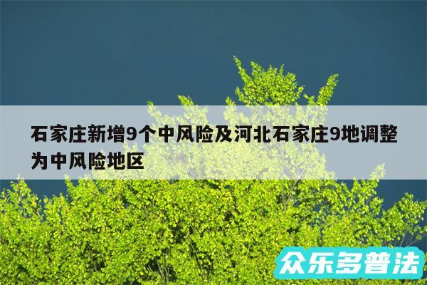 石家庄新增9个中风险及河北石家庄9地调整为中风险地区