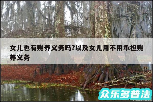 女儿也有赡养义务吗?以及女儿用不用承担赡养义务