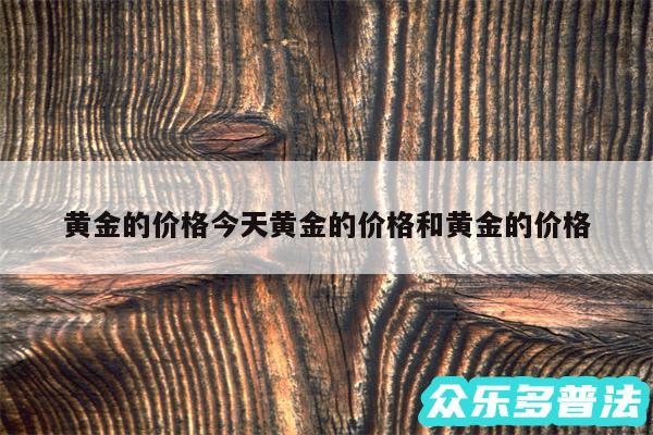 黄金的价格今天黄金的价格和黄金的价格