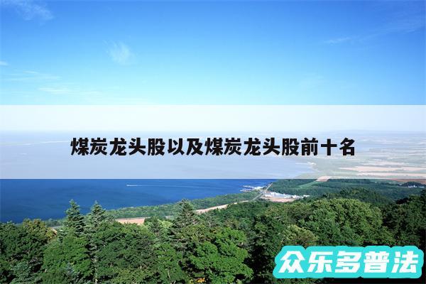煤炭龙头股以及煤炭龙头股前十名