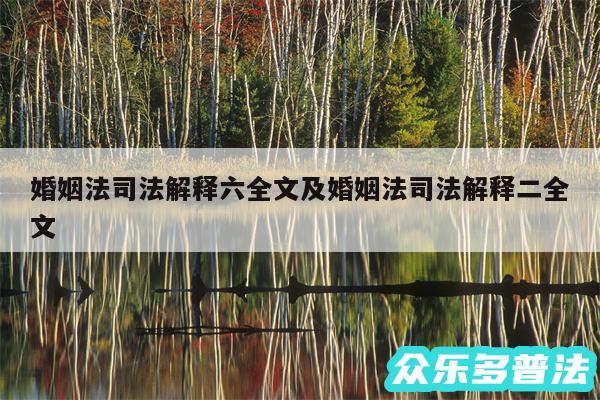 婚姻法司法解释六全文及婚姻法司法解释二全文