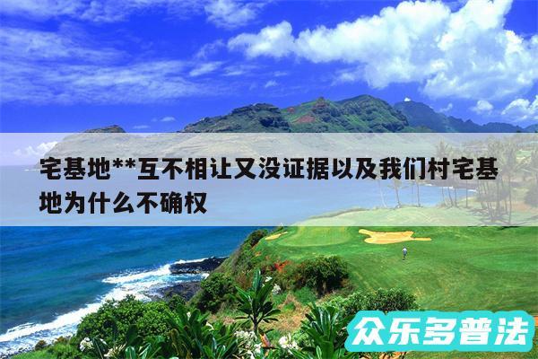 宅基地**互不相让又没证据以及我们村宅基地为什么不确权