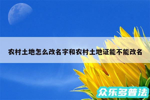 农村土地怎么改名字和农村土地证能不能改名