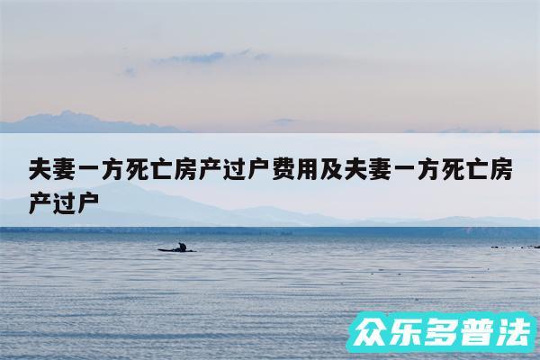 夫妻一方死亡房产过户费用及夫妻一方死亡房产过户