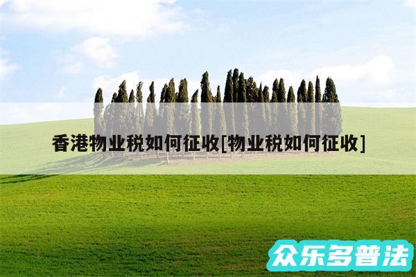 香港物业税如何征收及物业税如何征收
