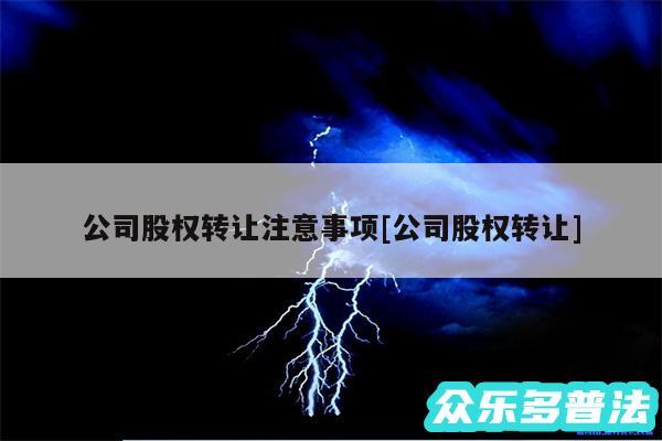 公司股权转让注意事项及公司股权转让