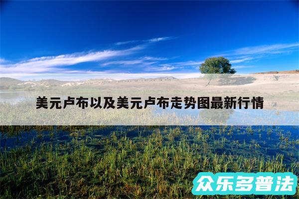 美元卢布以及美元卢布走势图最新行情