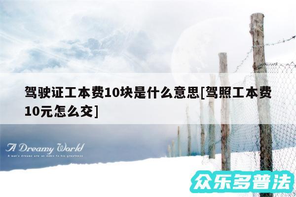 驾驶证工本费10块是什么意思及驾照工本费10元怎么交
