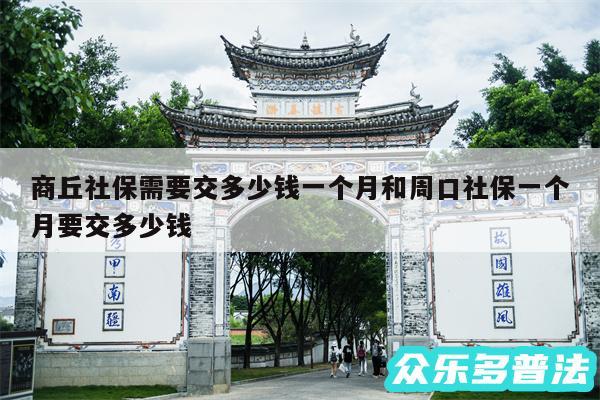 商丘社保需要交多少钱一个月和周口社保一个月要交多少钱