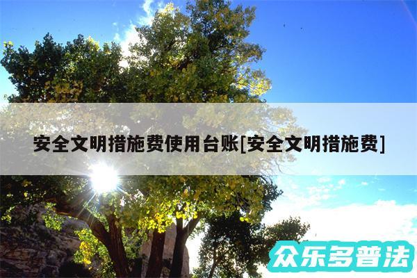 安全文明措施费使用台账及安全文明措施费