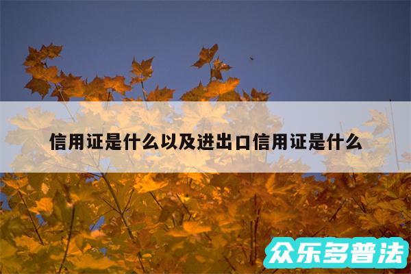 信用证是什么以及进出口信用证是什么