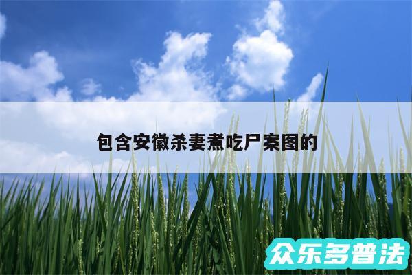 包含安徽杀妻煮吃尸案图的
