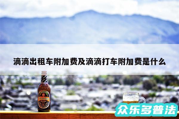 滴滴出租车附加费及滴滴打车附加费是什么