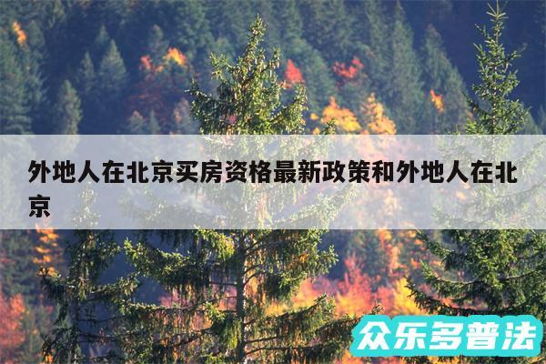 外地人在北京买房资格最新政策和外地人在北京