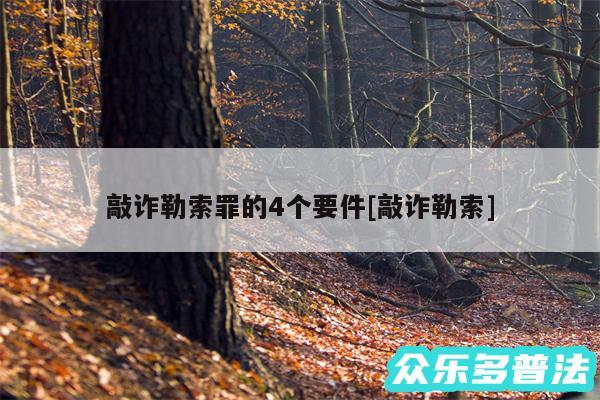 敲诈勒索罪的4个要件及敲诈勒索