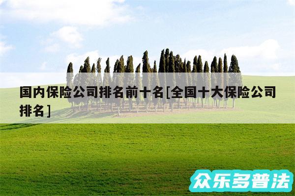国内保险公司排名前十名及全国十大保险公司排名