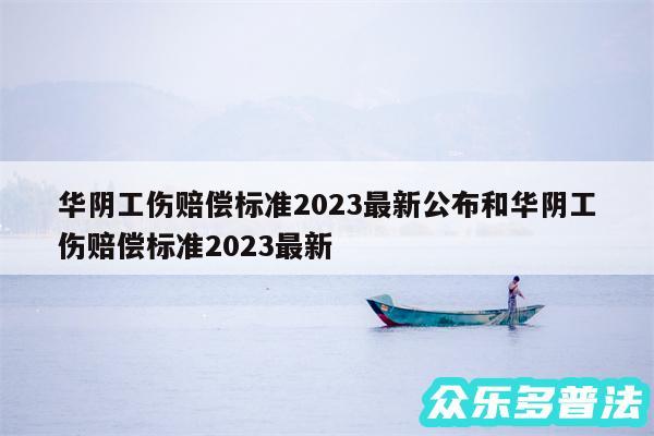 华阴工伤赔偿标准2024最新公布和华阴工伤赔偿标准2024最新