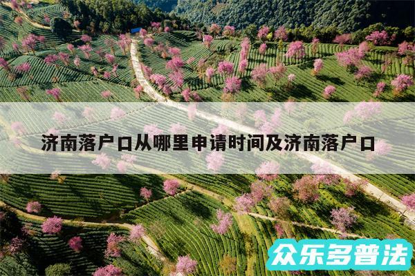 济南落户口从哪里申请时间及济南落户口