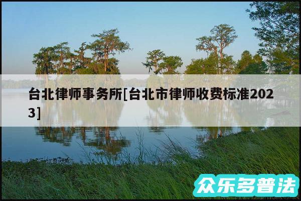 台北律师事务所及台北市律师收费标准2024