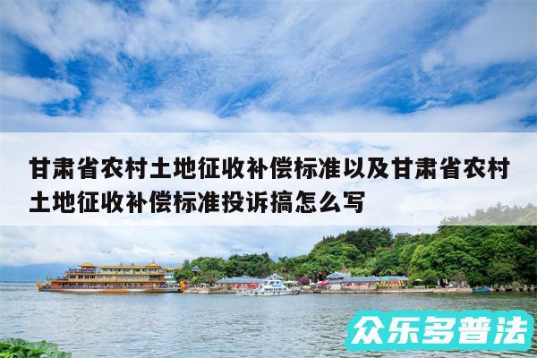 甘肃省农村土地征收补偿标准以及甘肃省农村土地征收补偿标准投诉搞怎么写