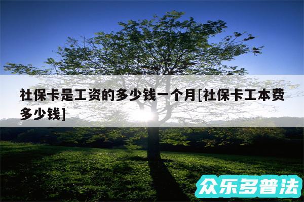 社保卡是工资的多少钱一个月及社保卡工本费多少钱