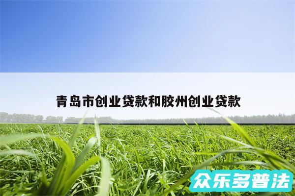 青岛市创业贷款和胶州创业贷款