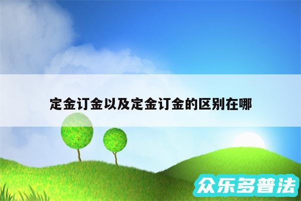 定金订金以及定金订金的区别在哪