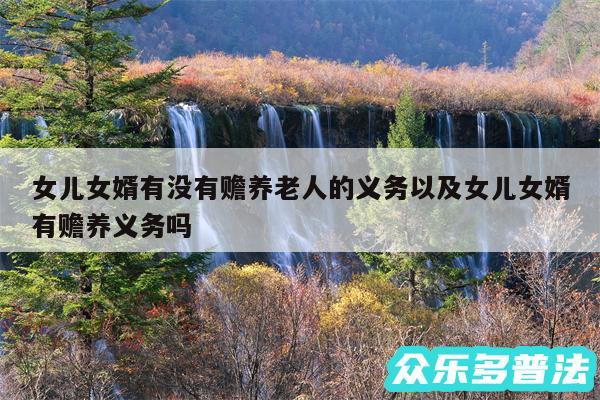 女儿女婿有没有赡养老人的义务以及女儿女婿有赡养义务吗