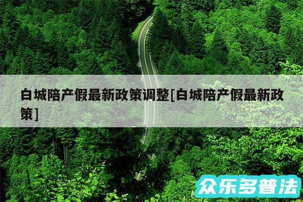 白城陪产假最新政策调整及白城陪产假最新政策