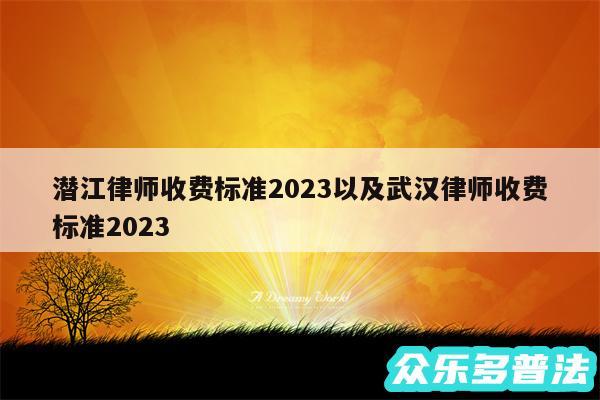 潜江律师收费标准2024以及武汉律师收费标准2024