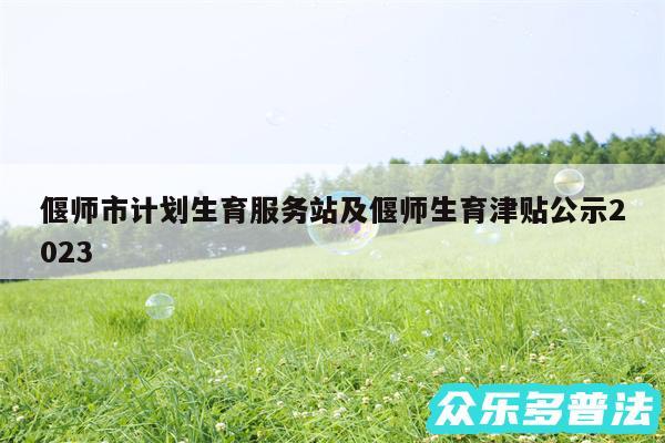 偃师市计划生育服务站及偃师生育津贴公示2024