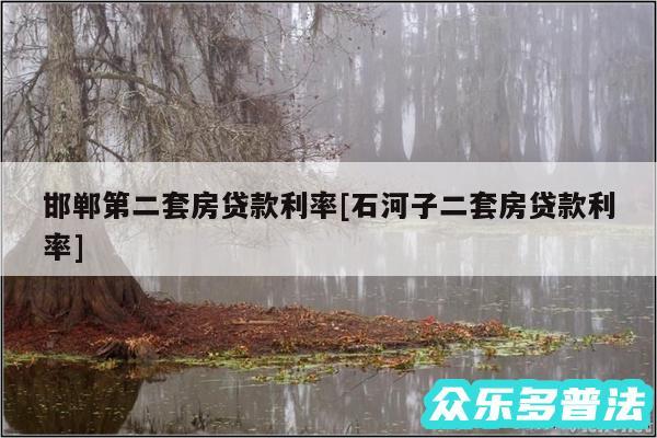 邯郸第二套房贷款利率及石河子二套房贷款利率