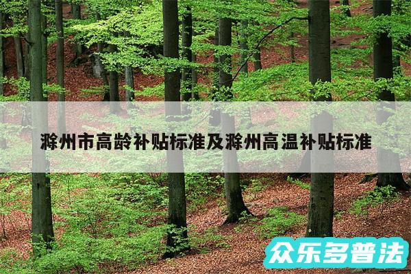 滁州市高龄补贴标准及滁州高温补贴标准