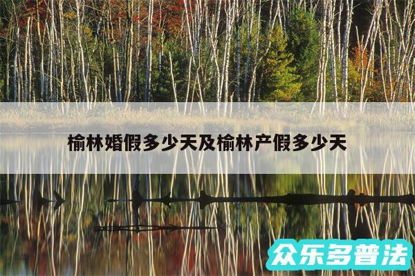 榆林婚假多少天及榆林产假多少天