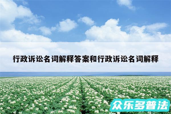 行政诉讼名词解释答案和行政诉讼名词解释