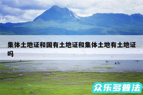 集体土地证和国有土地证和集体土地有土地证吗