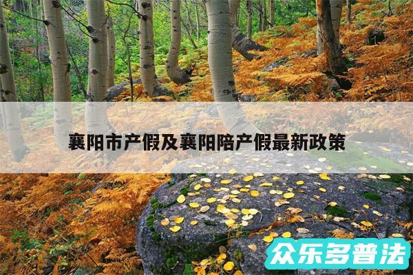 襄阳市产假及襄阳陪产假最新政策