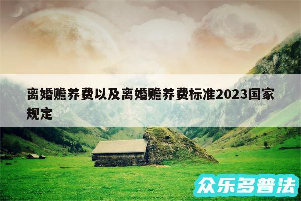 离婚赡养费以及离婚赡养费标准2024国家规定