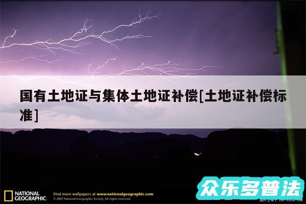 国有土地证与集体土地证补偿及土地证补偿标准