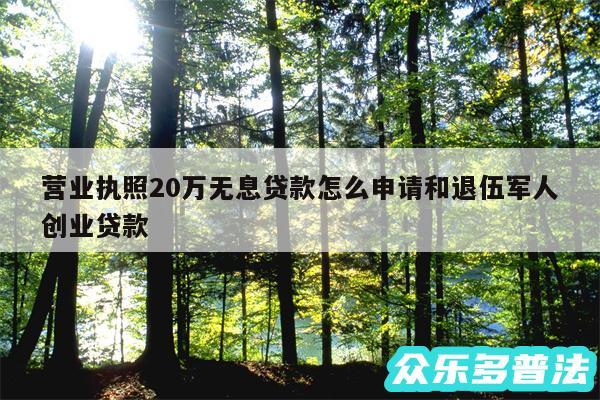 营业执照20万无息贷款怎么申请和退伍军人创业贷款