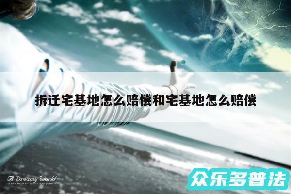 拆迁宅基地怎么赔偿和宅基地怎么赔偿