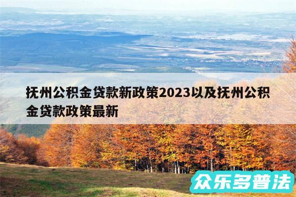抚州公积金贷款新政策2024以及抚州公积金贷款政策最新