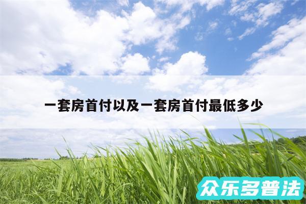 一套房首付以及一套房首付最低多少