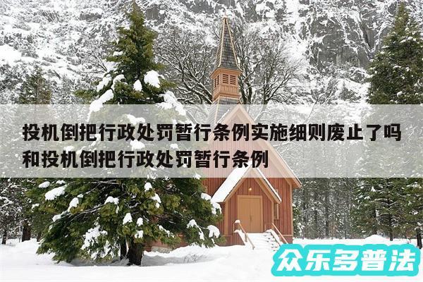 投机倒把行政处罚暂行条例实施细则废止了吗和投机倒把行政处罚暂行条例
